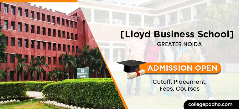 Lloyd Business School , Greater Noida, Admission 2025, Cutoff, Placement, Fees, Courses
