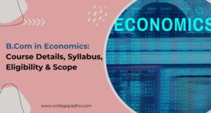 BCom in Economics: Course Details, Syllabus, Eligibility & Scope