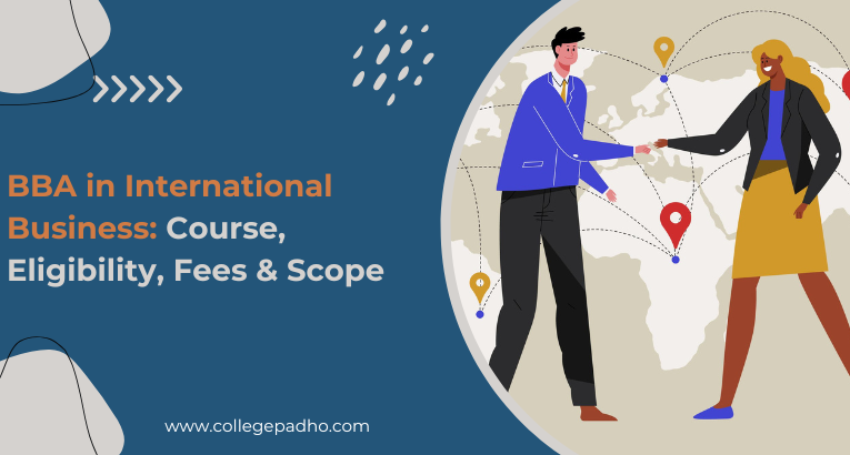 BBA in International Business: Course, Eligibility, Fees & Scope