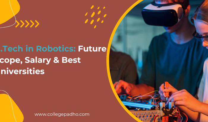 B.Tech in Robotics: Future Scope, Salary & Best Universities