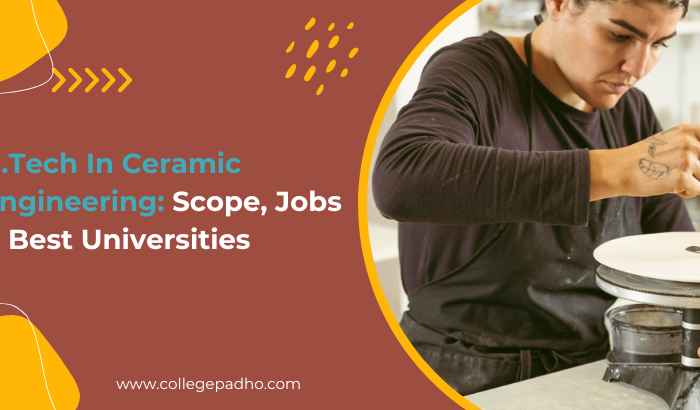 B.Tech In Ceramic Engineering: Scope, Jobs & Best Universities