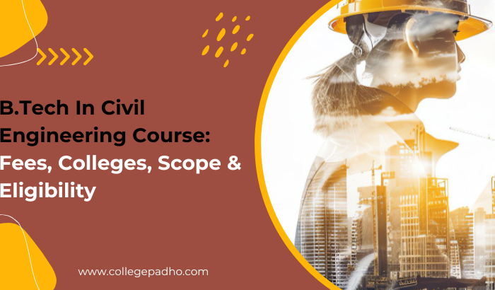 B.Tech In Civil Engineering Course: Fees, Colleges, Scope & Eligibility