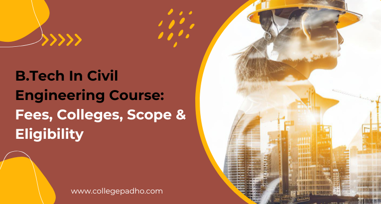 B.Tech In Civil Engineering Course: Fees, Colleges, Scope & Eligibility