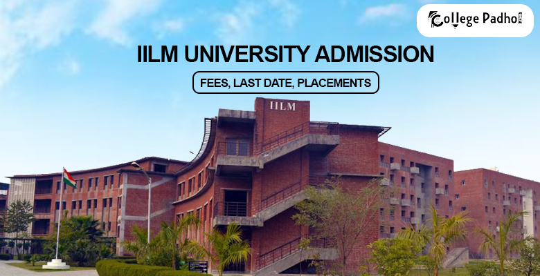 IILM University Admission 2026: Fees, Last Date, Placements