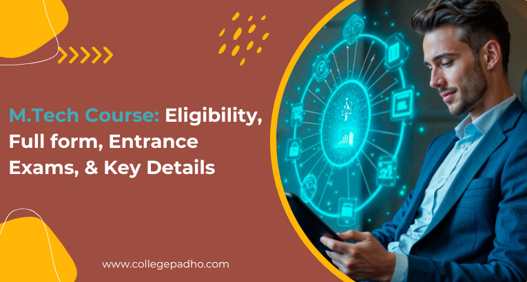 M.Tech Course: Eligibility, Full form, Entrance Exams, & Key Details